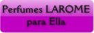 Perfumes LAROME para Ella