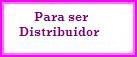 PARA SER DISTRIBUIDOR