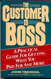 Customer is Boss:A Practical Guide for Getting What You Paid For and More, by John Tschohl
